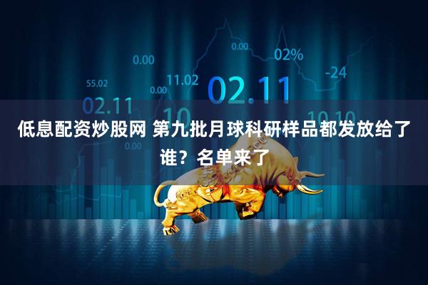 低息配资炒股网 第九批月球科研样品都发放给了谁？名单来了